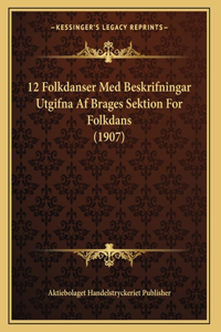 12 Folkdanser Med Beskrifningar Utgifna Af Brages Sektion For Folkdans (1907)