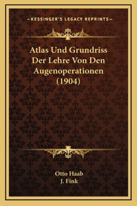 Atlas Und Grundriss Der Lehre Von Den Augenoperationen (1904)