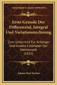 Erste Grunde Der Differenzial, Integral Und Variationsrechnung