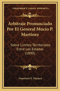 Arbitraje Pronunciado Por El General Mucio P. Martinez