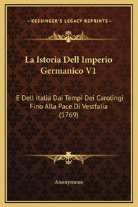 La Istoria Dell Imperio Germanico V1: E Dell Italia Dai Tempi Dei Carolingi Fino Alla Pace Di Vestfalia (1769)