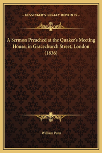 A Sermon Preached at the Quaker's Meeting House, in Gracechurch Street, London (1836)