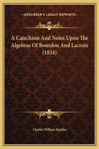 A Catechism And Notes Upon The Algebras Of Bourdon And Lacroix (1834)