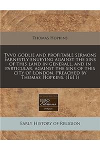 Tvvo Godlie and Profitable Sermons Earnestly Enueying Against the Sins of This Land in Generall, and in Particular, Against the Sins of This City of London. Preached by Thomas Hopkins. (1611)