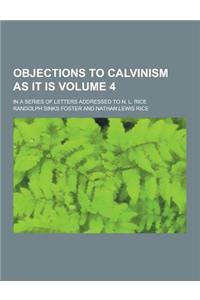 Objections to Calvinism as It Is; In a Series of Letters Addressed to N. L. Rice Volume 4