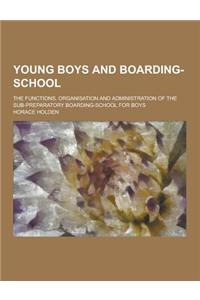 Young Boys and Boarding-School; The Functions, Organisation and Administration of the Sub-Preparatory Boarding-School for Boys