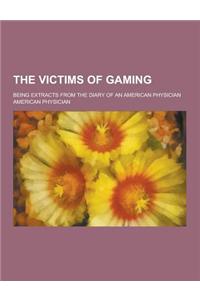 The Victims of Gaming; Being Extracts from the Diary of an American Physician