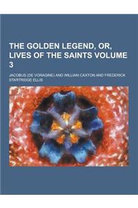 The Golden Legend, Or, Lives of the Saints Volume 3