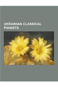 Ukrainian Classical Pianists: Vladimir Horowitz, Sviatoslav Richter, Emil Gilels, Sergei Yuferov, Shura Cherkassky, Genia, Benno Moiseiwitsch, Alexa