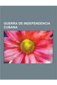 Guerra de Independencia Cubana: Tomas Estrada Palma, Grito de Yara, Carlos Manuel de Cespedes del Castillo, Maximo Gomez Baez, Valeriano Weyler, Campa