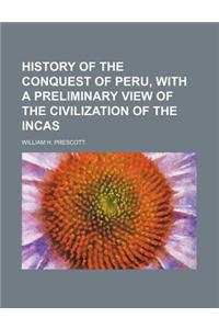 History of the Conquest of Peru, with a Preliminary View of the Civilization of the Incas