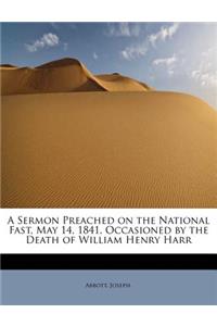 A Sermon Preached on the National Fast, May 14, 1841, Occasioned by the Death of William Henry Harr