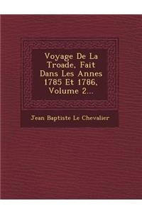 Voyage de La Troade, Fait Dans Les Ann Es 1785 Et 1786, Volume 2...