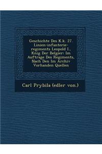 Geschichte Des K.K. 27. Linien-Infanterie-Regiments Leopold I., K Nig Der Belgier