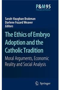 The Ethics of Embryo Adoption and the Catholic Tradition: Moral Arguments, Economic Reality and Social Analysis