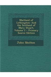 Maitland of Lethington: And the Scotland of Mary Stuart, Volume 2