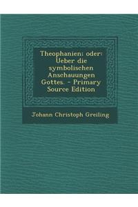 Theophanien; Oder: Ueber Die Symbolischen Anschauungen Gottes.