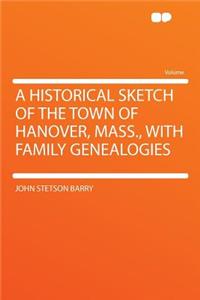 A Historical Sketch of the Town of Hanover, Mass., with Family Genealogies