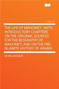 The Life of Mahomet: With Introductory Chapters on the Original Sources for the Biography of Mahomet, and on the Pre-Islamite History of AR
