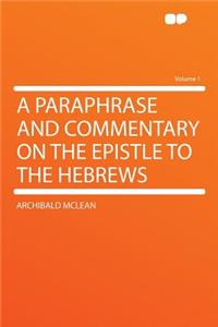 A Paraphrase and Commentary on the Epistle to the Hebrews Volume 1