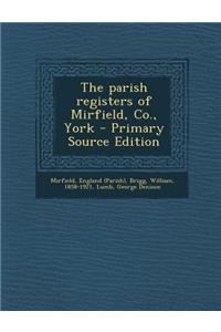The Parish Registers of Mirfield, Co., York - Primary Source Edition