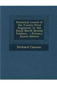 Historical Record of the Twenty-First Regiment, or the Royal North British Fusiliers - Primary Source Edition