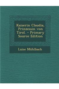 Kaiserin Claudia, Prinzessin Von Tirol. - Primary Source Edition