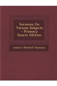Sermons on Various Subjects