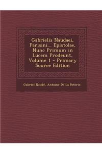 Gabrielis Naudaei, Parisini... Epistolae, Nunc Primum in Lucem Prodeunt, Volume 1