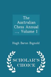 Australian Chess Annual ..., Volume 1 - Scholar's Choice Edition