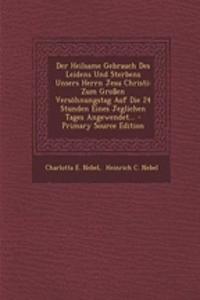 Der Heilsame Gebrauch Des Leidens Und Sterbens Unsers Herrn Jesu Christi: Zum Grossen Versohnungstag Auf Die 24 Stunden Eines Jeglichen Tages Angewendet...
