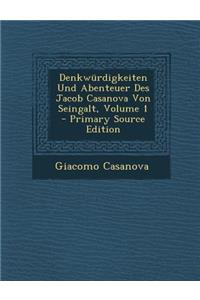 Denkwurdigkeiten Und Abenteuer Des Jacob Casanova Von Seingalt, Volume 1 - Primary Source Edition