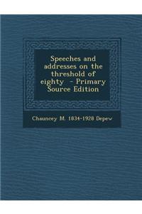 Speeches and Addresses on the Threshold of Eighty - Primary Source Edition