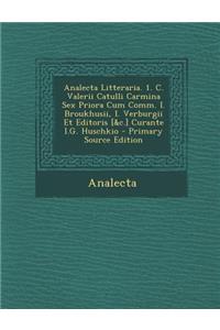 Analecta Litteraria. 1. C. Valerii Catulli Carmina Sex Priora Cum Comm. I. Broukhusii, I. Verburgii Et Editoris [&C.] Curante I.G. Huschkio - Primary Source Edition