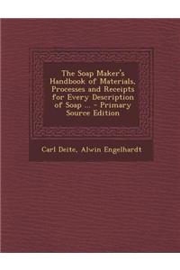 The Soap Maker's Handbook of Materials, Processes and Receipts for Every Description of Soap ... - Primary Source Edition