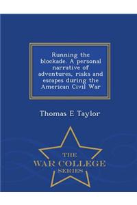 Running the Blockade. a Personal Narrative of Adventures, Risks and Escapes During the American Civil War - War College Series