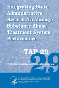 Integrating State Administrative Records To Manage Substance Abuse Treatment System Performance (TAP 29)