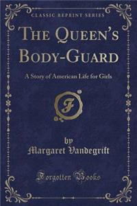 The Queen's Body-Guard: A Story of American Life for Girls (Classic Reprint)