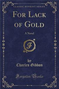 For Lack of Gold: A Novel (Classic Reprint)