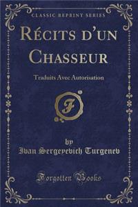 Rï¿½cits d'Un Chasseur: Traduits Avec Autorisation (Classic Reprint)