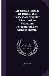 Dissertatio Iuridica de Bonae Fidei Possessore Singulari a Restitutione Fructuum Perceptorum Non Semper Immuni