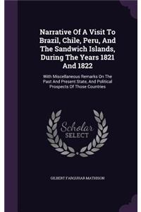 Narrative of a Visit to Brazil, Chile, Peru, and the Sandwich Islands, During the Years 1821 and 1822: With Miscellaneous Remarks on the Past and Present State, and Political Prospects of Those Countries