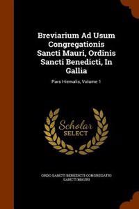 Breviarium Ad Usum Congregationis Sancti Mauri, Ordinis Sancti Benedicti, in Gallia: Pars Hiemalis, Volume 1