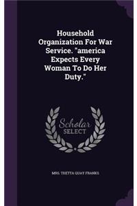 Household Organization For War Service. "america Expects Every Woman To Do Her Duty."