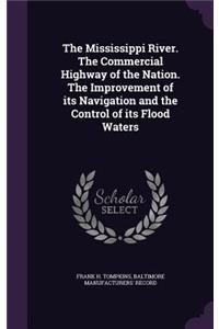 The Mississippi River. The Commercial Highway of the Nation. The Improvement of its Navigation and the Control of its Flood Waters