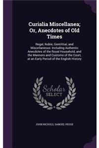 Curialia Miscellanea; Or, Anecdotes of Old Times