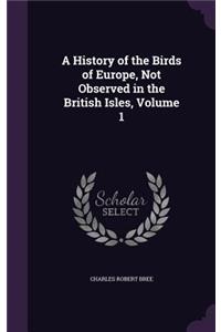 A History of the Birds of Europe, Not Observed in the British Isles, Volume 1