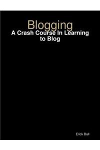 Blogging - A Crash Course In Learning to Blog