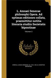 L. Annaei Senecae Philosophi Opera. Ad Optimas Editiones Collata, Praemittitur Notitia Literaria Studiis Societatis Bipontinae; Volumen 3