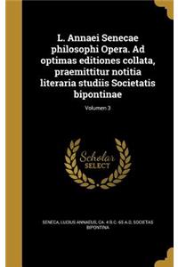 L. Annaei Senecae Philosophi Opera. Ad Optimas Editiones Collata, Praemittitur Notitia Literaria Studiis Societatis Bipontinae; Volumen 3
